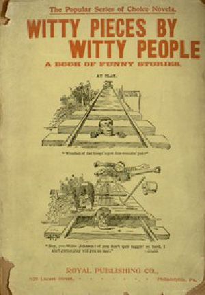 [Gutenberg 43101] • Witty Pieces by Witty People / A collection of the funniest sayings, best jokes, laughable anecdotes, mirthful stories, etc., extant